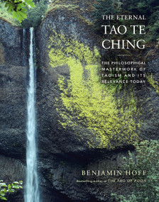 The Eternal Tao Te Ching (The Philosophical Masterwork of Taoism and Its Relevance Today) by Benjamin Hoff, 9781419755507