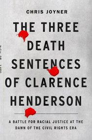 The Three Death Sentences of Clarence Henderson (A Battle for Racial Justice at the Dawn of the Civil Rights Era) by Chris Joyner, 9781419756368