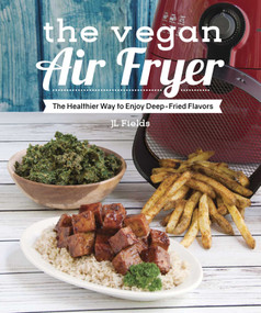 The Vegan Air Fryer (The Healthier Way to Enjoy Deep-Fried Flavors) by JL Fields, 9781941252369