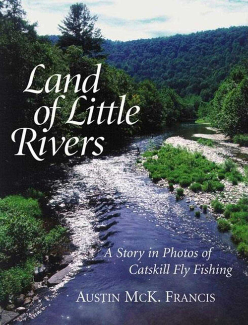 Land of Little Rivers (A Story in Photos of Catskill Fly Fishing) by Austin M. Francis, Enrico Ferorelli, 9780393048551