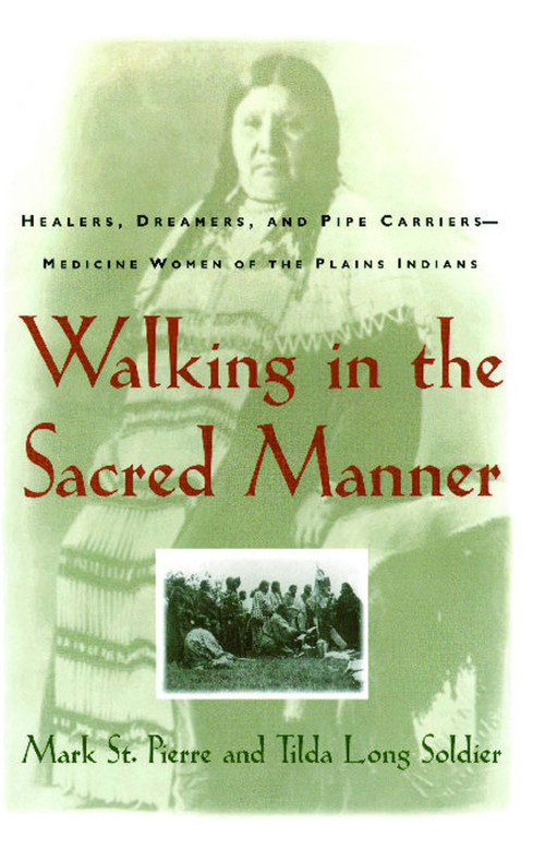 Walking in the Sacred Manner (Healers, Dreamers, and Pipe Carriers--Medicine Women of the Plains) by Mark St. Pierre, 9780684802008