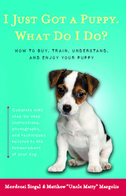 I Just Got a Puppy, What Do I Do? (How to Buy, Train, Understand, and Enjoy Your Puppy) by Mordecai Siegal, 9780684855202