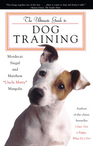 The Ultimate Guide to Dog Training by Mordecai Siegal, Matthew "Uncle Matty" Margolis, 9780684856469