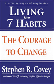 Living the 7 Habits (The Courage to Change) by Stephen R. Covey, 9780684857169