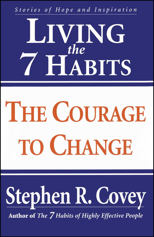 Living the 7 Habits (The Courage to Change) by Stephen R. Covey, 9780684857169