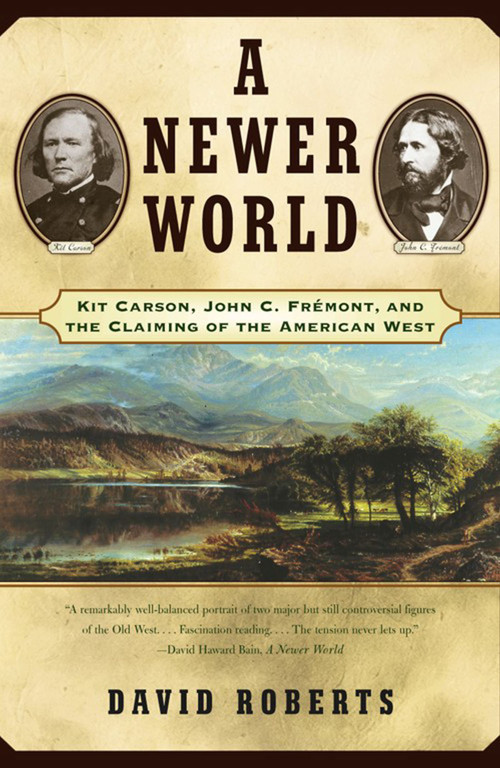 A Newer World (Kit Carson John C Fremont And The Claiming Of The American West) by David Roberts, 9780684870212