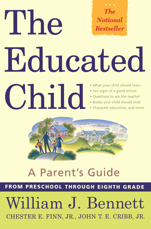 The Educated Child (A Parents Guide From Preschool Through Eighth Grade) by William J. Bennett, Chester E. Finn, Jr., John T. E. Cribb, Jr., 9780684872728