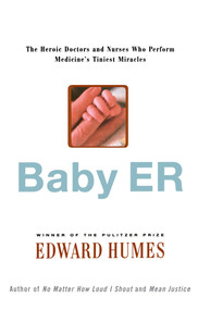 Baby ER (The Heroic Doctors and Nurses Who Perform Medicine's Tinies Miracles) by Edward Humes, 9780743264433