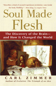 Soul Made Flesh (The Discovery of the Brain--and How it Changed the World) by Carl Zimmer, 9780743272056