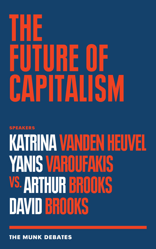 The Future of Capitalism (The Munk Debates) by Katrina Vanden Heuvel, Yanis Varoufakis, Arthur Brooks, David Brooks, Rudyard Griffiths, 9781487007430