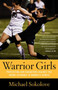 Warrior Girls (Protecting Our Daughters Against the Injury Epidemic in Women's Sports) by Michael Sokolove, 9780743297561