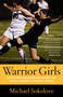 Warrior Girls (Protecting Our Daughters Against the Injury Epidemic in Women's Sports) by Michael Sokolove, 9780743297561