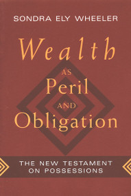 Wealth as Peril and Obligation (The New Testament on Possessions) by Sondra Ely Wheeler, 9780802807335