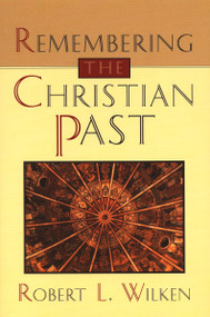 Remembering the Christian Past by Robert L. Wilken, 9780802808806