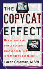 The Copycat Effect (How the Media and Popular Culture Trigger the Mayhem in Tomorrow's Headlines) by Loren Coleman, 9780743482233
