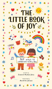 The Little Book of Joy (365 Ways to Celebrate Every Day) by Joanne Ruelos Diaz, Annelies Draws, 9781419752858