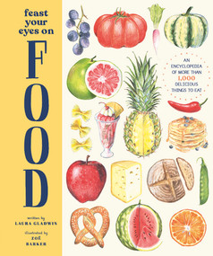 Feast Your Eyes on Food (An Encyclopedia of More than 1,000 Delicious Things to Eat) by Laura Gladwin, Zoe Barker, 9781419752865