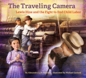 The Traveling Camera (Lewis Hine and the Fight to End Child Labor) by Alexandra S. D. Hinrichs, Michael Garland, 9781947440067