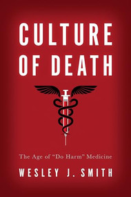 Culture of Death (The Age of Do Harm Medicine) by Wesley  J. Smith, 9781594038556