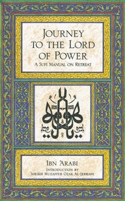 Journey to the Lord of Power (A Sufi Manual on Retreat) by Ibn Arabi, Abd al-Kerim al-Jili, Rabia Terry Harris, 9780892810185