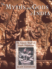 The Myths and Gods of India (The Classic Work on Hindu Polytheism from the Princeton Bollingen Series) by Alain Daniélou, 9780892813544