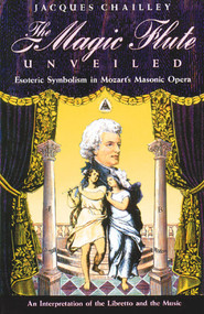 The Magic Flute Unveiled (Esoteric Symbolism in Mozart's Masonic Opera) by Jacques Chailley, 9780892813582