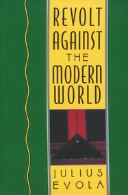 Revolt Against the Modern World (Politics, Religion, and Social Order in the Kali Yuga) by Julius Evola, 9780892815067