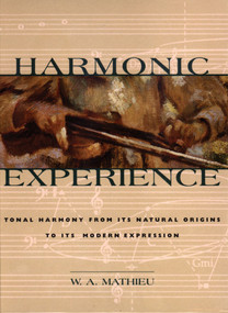 Harmonic Experience (Tonal Harmony from Its Natural Origins to Its Modern Expression) by W. A. Mathieu, 9780892815609