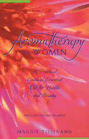Aromatherapy for Women (A Practical Guide to Essential Oils for Health and Beauty) by Maggie Tisserand, 9780892816286