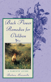 Bach Flower Remedies for Children (A Parents' Guide) by Barbara Mazzarella, 9780892816491