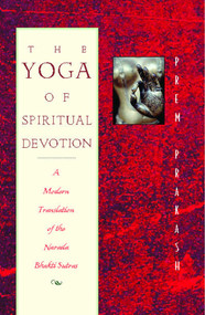 The Yoga of Spiritual Devotion (A Modern Translation of the Narada Bhakti Sutras) by Prem Prakash, 9780892816644