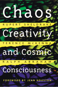 Chaos, Creativity, and Cosmic Consciousness by Rupert Sheldrake, Terence McKenna, Ralph Abraham, Jean Houston, 9780892819775