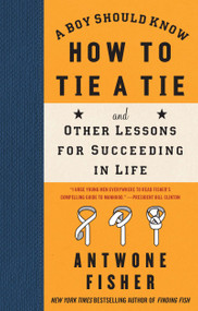 A Boy Should Know How to Tie a Tie (And Other Lessons for Succeeding in Life) by Antwone Fisher, 9781416566649