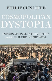 Cosmopolitan dystopia (International intervention and the failure of the West) by Philip Cunliffe, 9781526105738