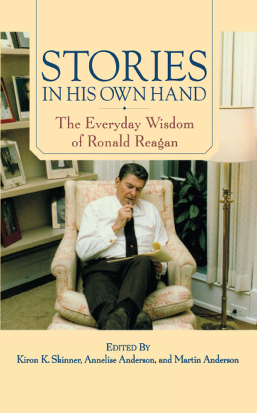 Stories in His Own Hand (The Everyday Wisdom of Ronald Reagan) by Kiron K. Skinner, Annelise Anderson, Martin Anderson, George P. Shultz, 9781416584506