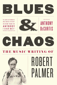 Blues & Chaos (The Music Writing of Robert Palmer) by Robert Palmer, Anthony DeCurtis, 9781416599753