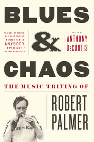 Blues & Chaos (The Music Writing of Robert Palmer) by Robert Palmer, Anthony DeCurtis, 9781416599753