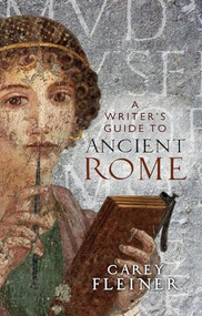 A writer's guide to Ancient Rome by Carey Fleiner, 9781784993184