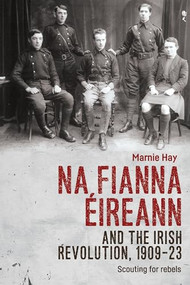 Na Fianna Éireann and the Irish Revolution, 1909-23 (Scouting for rebels) - 9781526156129 by Marnie Hay, 9781526156129