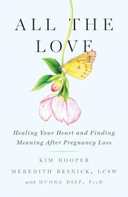 All the Love (Healing Your Heart and Finding Meaning After Pregnancy Loss) by Kim Hooper, Meredith Resnick, Huong Diep PsyD, 9781684425563