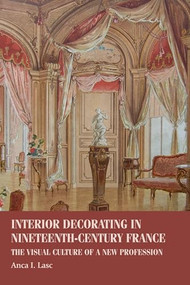 Interior decorating in nineteenth-century France (The visual culture of a new profession) - 9781526151582 by Anca I. Lasc, 9781526151582