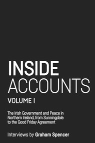 Inside Accounts, Volume I (The Irish Government and Peace in Northern Ireland, from Sunningdale to the Good Friday Agreement) - 9781526149169 by Graham Spencer, 9781526149169