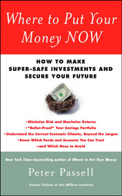 Where to Put Your Money NOW (How to Make Super-Safe Investments and Secure Your Future) by Peter Passell, 9781439147054
