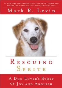 Rescuing Sprite (A Dog Lover's Story of Joy and Anguish) by Mark R. Levin, 9781439165430