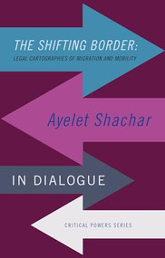 The shifting border: Legal cartographies of migration and mobility (Ayelet Shachar in dialogue) - 9781526145314 by Ayelet Shachar, 9781526145314