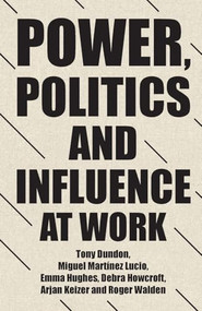 Power, politics and influence at work by Tony Dundon, Miguel Martinez Lucio, Emma Hughes, Debra Howcroft, Arjan Keizer, Roger Walden, 9781526146410