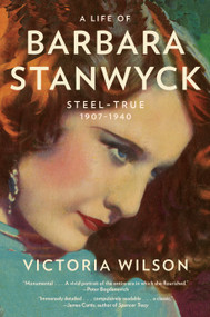 A Life of Barbara Stanwyck (Steel-True 1907-1940) by Victoria Wilson, 9781439194065