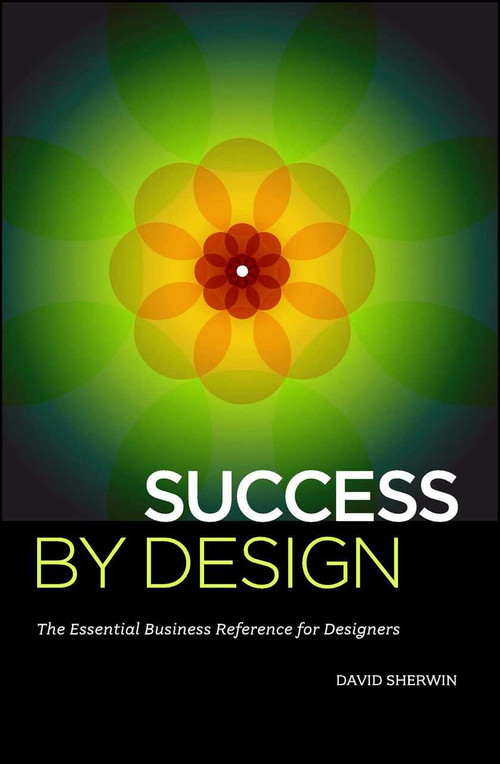 Success By Design (The Essential Business Reference for Designers) by David Sherwin, 9781440310225