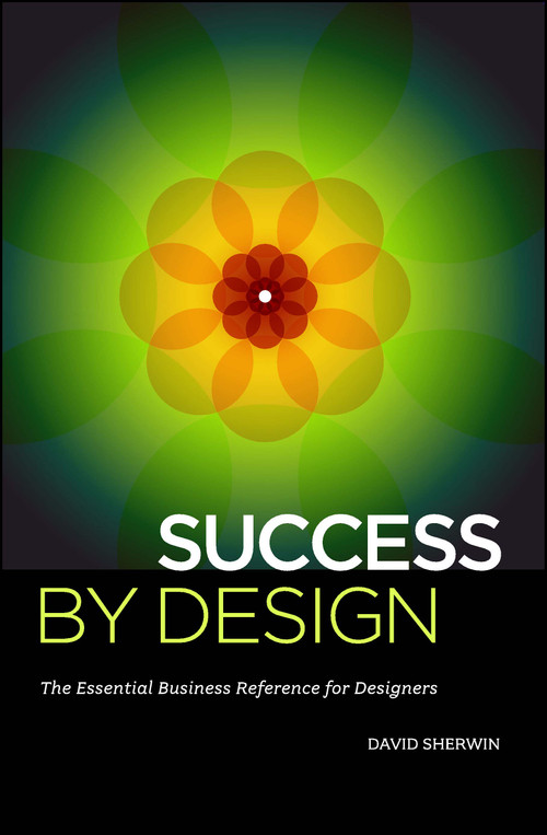 Success By Design (The Essential Business Reference for Designers) by David Sherwin, 9781440310225