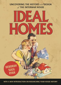 Ideal homes (Uncovering the history and design of the interwar house) by Deborah Sugg Ryan, 9781526150677